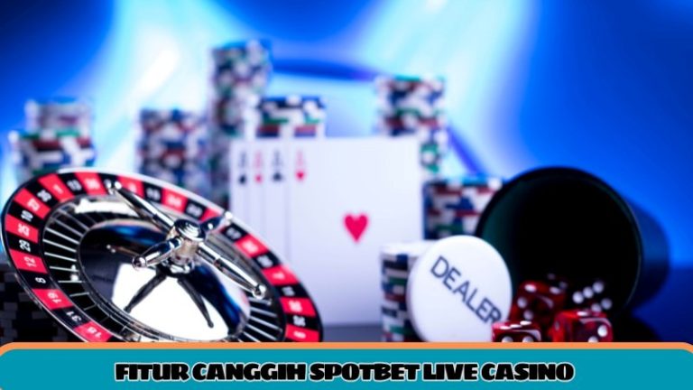 Fitur Canggih Spotbet Live Casino yang Bikin Main Makin Seru!